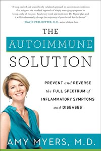 The Autoimmune Solution: Prevent And Reverse The Full Spectrum Of Inflammatory Symptoms And Diseases
