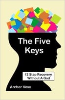 The Five Keys: 12 Step Recovery Without A God