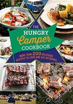 The Hungry Camper Cookbook: More Than 200 Delicious Recipes To Cook And Eat Outdoors (The Hungry Cookbooks)