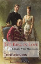 The King In Love: Edward Vii’S Mistresses
