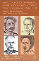 The Legacy Of Rosa Luxemburg, Oskar Lange And Michal Kalecki: Volume 1 Of Essays In Honour Of Tadeusz Kowalik