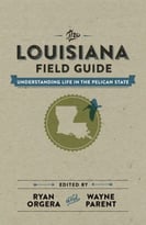 The Louisiana Field Guide: Understanding Life In The Pelican State