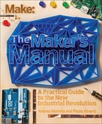 The Maker’S Manual: A Practical Guide To The New Industrial Revolution (Early Release)