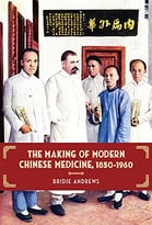 The Making Of Modern Chinese Medicine, 1850-1960
