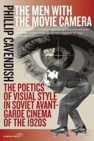 The Men With The Movie Camera: The Poetics Of Visual Style In Soviet Avant-Garde Cinema Of The 1920s
