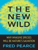 The New Wild: Why Invasive Species Will Be Nature’S Salvation