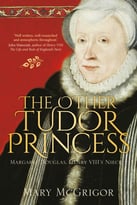 The Other Tudor Princess: Margaret Douglas, Henry Viii’S Niece
