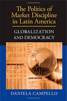 The Politics Of Market Discipline In Latin America: Globalization And Democracy