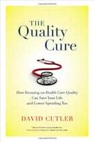 The Quality Cure: How Focusing On Health Care Quality Can Save Your Life And Lower Spending Too