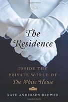 The Residence: Inside The Private World Of The White House