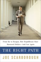 The Right Path: From Ike To Reagan, How Republicans Once Mastered Politics–And Can Again