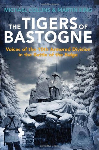 The Tigers Of Bastogne: Voices Of The 10Th Armored Division In The Battle Of The Bulge