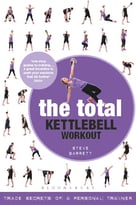 The Total Kettlebell Workout: Trade Secrets Of A Personal Trainer