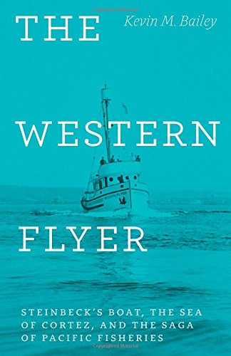 The Western Flyer: Steinbeck’S Boat, The Sea Of Cortez, And The Saga Of Pacific Fisheries