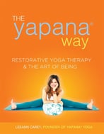 The Yapana Way: Restorative Yoga Therapy & The Art Of Being