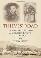 Thieves’ Road: The Black Hills Betrayal And Custer’S Path To Little Bighorn