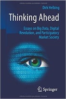 Thinking Ahead – Essays On Big Data, Digital Revolution, And Participatory Market Society