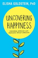 Uncovering Happiness: Overcoming Depression With Mindfulness And Self-Compassion