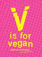 V Is For Vegan: The Ultimate Vegan Cookbook Packed Full Of Amazing Recipes