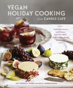 Vegan Holiday Cooking From Candle Cafe: Celebratory Menus And Recipes From New York’S Premier Plant-Based Restaurants