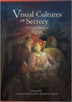 Visual Cultures Of Secrecy In Early Modern Europe