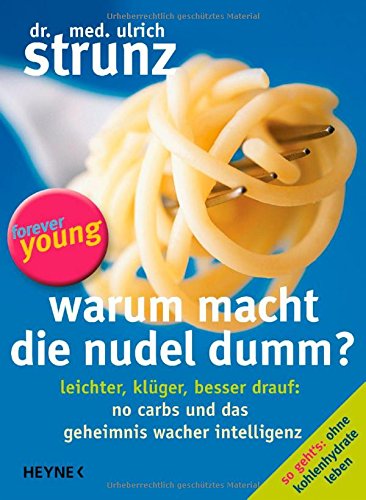 Warum Macht Die Nudel Dumm?: Leichter, Klüger, Besser Drauf: No Carbs Und Das Geheimnis Wacher Intelligenz