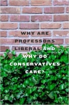 Why Are Professors Liberal And Why Do Conservatives Care?