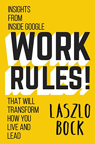 Work Rules!: Insights From Inside Google That Will Transform How You Live And Lead