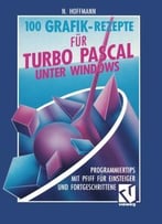 100 Grafik-Rezepte Für Turbo Pascal Unter Windows: Programmiertips Mit Pfiff Für Einsteiger Und Fortgeschrittene
