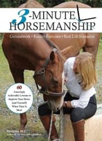 3-Minute Horsemanship: 60 Amazingly Achievable Lessons To Improve Your Horse When Time Is Short