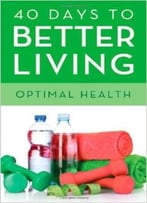 40 Days To Better Living Optimal Health