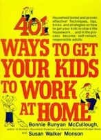 401 Ways To Get Your Kids To Work At Home: Household Tested And Proven Effective!