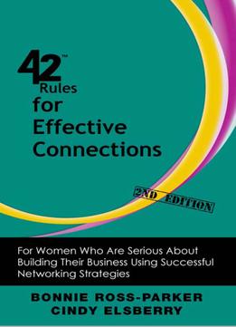 42 Rules For Effective Connections : For Women Who Are Serious About Building Their Business Using Successful Networking Strategies, 2Nd Edition
