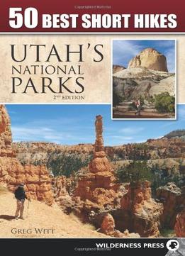 50 Best Short Hikes In Utah’S National Parks, 2Nd Edition