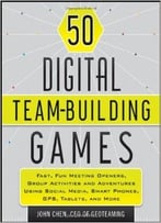 50 Digital Team Building Games: Fast, Fun Meeting Openers, Group Activities And Adventures