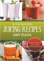 50 Fat Busting Juicing Recipes: Great Weight Loss And Detox Recipes