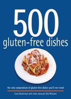 500 Gluten-Free Dishes: The Only Compendium Of Gluten-Free Dishes You’Ll Ever Need