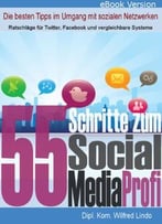 55 Schritte Zum Social Media Profi – Die Besten Tipps Im Umgang Mit Sozialen Netzwerken