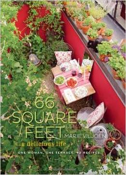 66 Square Feet: A Delicious Life, One Woman, One Terrace, 92 Recipes