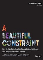 A Beautiful Constraint: How To Transform Your Limitations Into Advantages, And Why It’S Everyone’S Business
