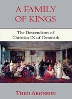 A Family Of Kings: The Descendants Of Christian Ix Of Denmark