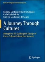 A Journey Through Cultures: Metaphors For Guiding The Design Of Cross-Cultural Interactive Systems By Carla Faria Leitão