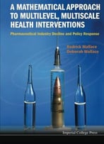 A Mathematical Approach To Multilevel, Multiscale Health Interventions: Pharmaceutical Industry Decline And Policy Response