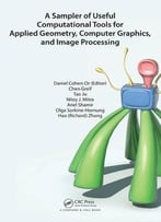 A Sampler Of Useful Computational Tools For Applied Geometry, Computer Graphics, And Image Processing
