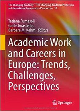 Academic Work And Careers In Europe: Trends, Challenges, Perspectives