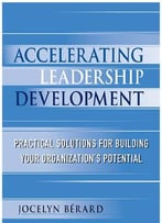 Accelerating Leadership Development: Practical Solutions For Building Your Organization’S Potential