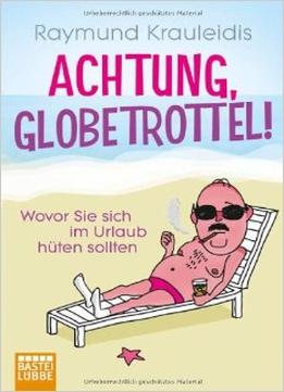 Achtung, Globetrottel!: Wovor Sie Sich Im Urlaub Hüten Sollten