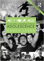 Act Your Age!: A Cultural Construction Of Adolescence