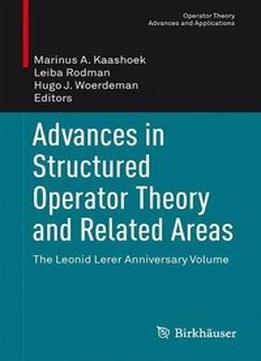 Advances In Structured Operator Theory And Related Areas: The Leonid Lerer Anniversary Volume