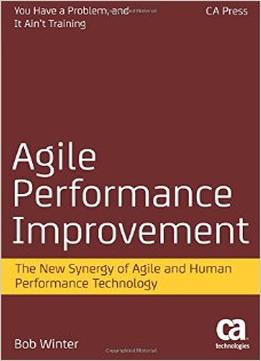 Agile Performance Improvement: The New Synergy Of Agile And Human Performance Technology
